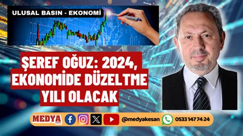 Şeref Oğuz 2024 ekonomide düzeltme yılı olacak MEDYA KEŞAN