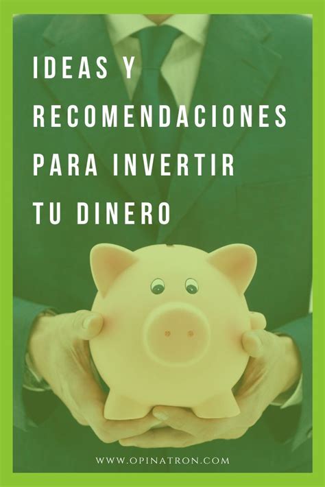 Ideas Y Recomendaciones Para Invertir Tu Dinero Como Ahorrar Dinero