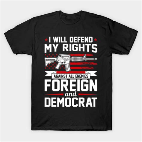 I Will Defend My Right Against Enemies Foreign And Democrat I Will