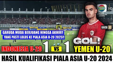 YESSS LOLOS PIALA ASIA U 20 Hasil Timnas Indonesia U 20 Vs Yaman U