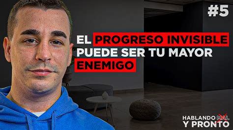 El Progreso Invisible Puede Ser Tu Mayor Enemigo 5 Hablando Mal Y