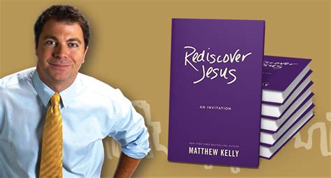 Rediscover Jesus An Interview With Matthew Kelly Brandon Vogt