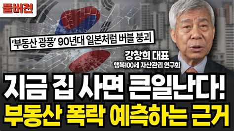 한국 부동산 거품 일본과 판박이다 지금 절대 집 사지 마세요 부동산 폭락 예측하는 근거 강창희 대표 풀버전 Youtube