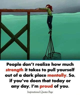 People Don T Realize How Much Strength It Takes To Pull Yourself Out Of