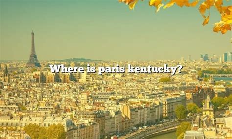 Where Is Paris Kentucky? [The Right Answer] 2022 - TraveliZta