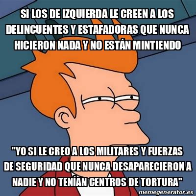 Meme Futurama Fry Si Los De Izquierda Le Creen A Los Delincuentes Y