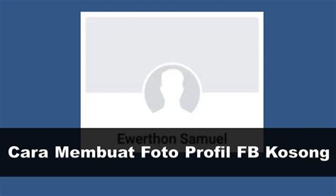 Cara Membuat Foto Profil FB Kosong Terbaru 2023 Teknadocnetwork