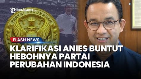 Anies Klarifikasi Heboh Partai Perubahan Indonesia Kami Belum Edarkan