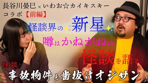 怪談「事故物件と歯抜けオジサン」いわお☆カイキスキー×長谷川晏巳（皿屋敷あみ）コラボ【前編】 Youtube