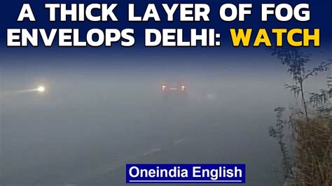 Delhi Thick Layer Of Fog Engulfs Parts Of The National Capital Watch