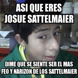 Meme Personalizado Asi Que Eres Josue Sattelmaier Dime Que Se Siente