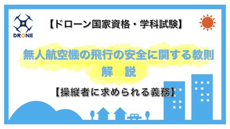 【ドローン国家資格・学科試験】無人航空機の飛行の安全に関する教則【操縦者に求められる義務】