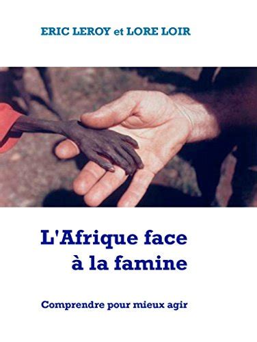 L Afrique face à la famine Comprendre pour mieux agir by Eric Leroy