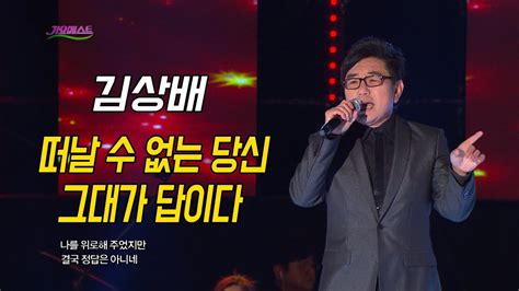 김상배 떠날 수 없는 당신 그대가 답이다 가요베스트 634회 대구2부 Youtube