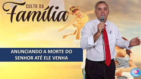 Culto da Família Anunciando a morte do Senhor até que Ele Venha YouTube