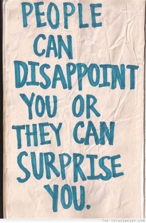 People Can Disappoint You Or They Can Surprise You Disappointment Quotes Quotes To Live By