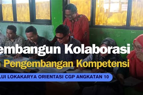 Inilah Upaya Membangun Kolaborasi Dan Pengembangan Kompetensi CGP