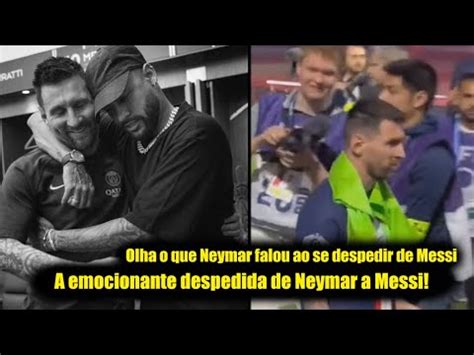 Emocionante Olha O Que Neymar Falou Ao Se Despedir De Messi 2 3 PSG