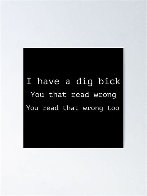 I Have A Dig Bick You That Read Wrong You Read That Wrong Too Poster By Whiimsical Redbubble