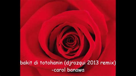 Bakit Di Totohanin Djrozqui 2013 Remix Carol Banawa YouTube