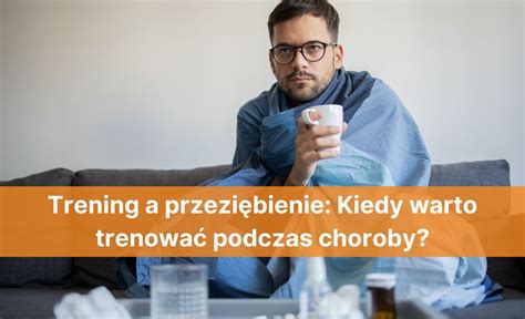 Trening a przeziębienie Kiedy warto ćwiczyć podczas choroby Blog