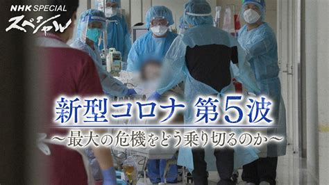 「新型コロナ“第5波” 最大の危機をどう乗り切るのか」 Nhkスペシャル Nhk