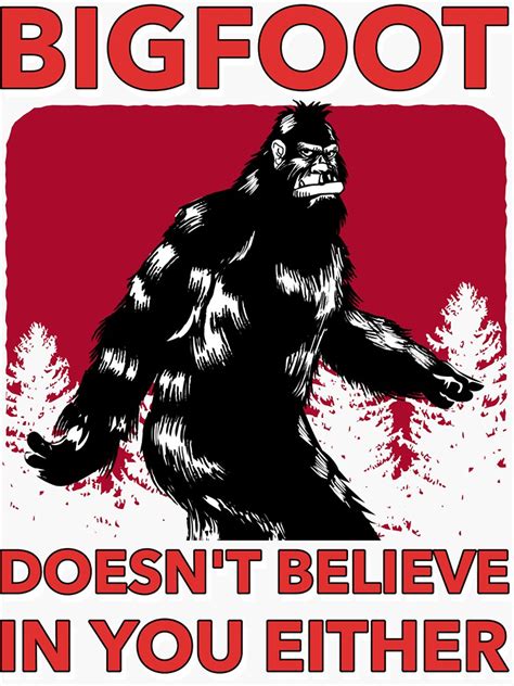 Bigfoot Doesn T Believe In You Either Sticker For Sale By Kaka Riki