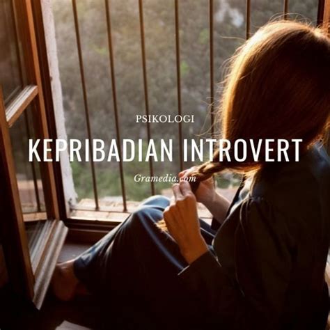 Apa Itu Introvert Simak Ciri Sifat Kepribadian Introvert Gramedia