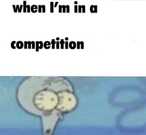 I Get Nervous When I M In A Competition And My Opponent Is Know