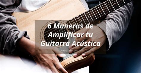 Maneras De Amplificar Tu Guitarra Ac Stica Musicapod