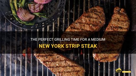 The Perfect Grilling Time For A Medium New York Strip Steak Shungrill