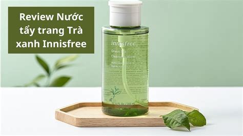 Top 3 Khiến Chị Em Mê Mẩn Nước Tẩy Trang Innisfree Trà Xanh