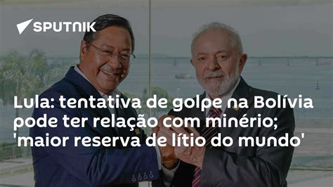 Lula Tentativa De Golpe Na Bolívia Pode Ter Relação Com Minério Maior Reserva De Lítio Do