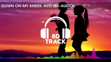 Down On My Knees Ayo 8D Audio YouTube