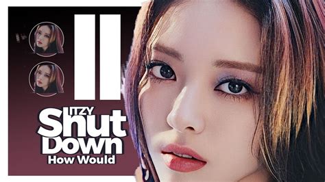 How Would Itzy Sing Shut Down By Blackpink Requested Youtube