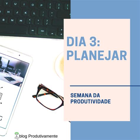 Semana Da Produtividade Dia 3 Planejar Como Ser Mais Organizada