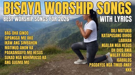 bisaya worship songs   lyrics nonstop bisaya christian