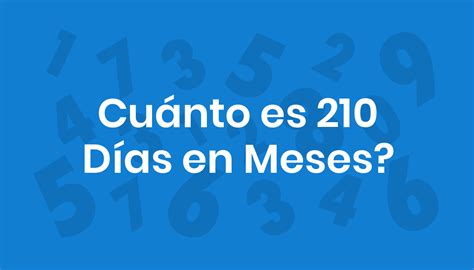210 Dias É Quantos Meses - Cuánto es 210 Días en Meses?