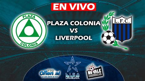 Liverpool X Plaza Colonia - 🔴EN VIVO: PLAZA COLONIA VS LIVERPOOL - CAMPEONATO URUGUAYO🔴 - YouTube