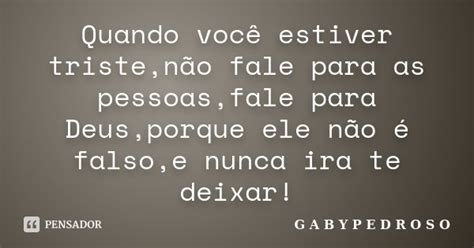 Quando Você Estiver Tristenão Fale G A B Y P E D R O S O Pensador