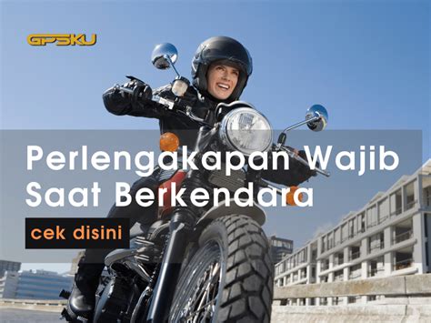 Perlengkapan Saat Berkendara Sepeda Motor GPSKU Co Id