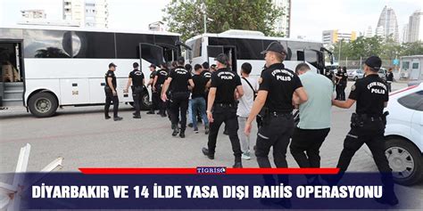 Diyarbakır ve 14 ilde yasa dışı bahis operasyonu