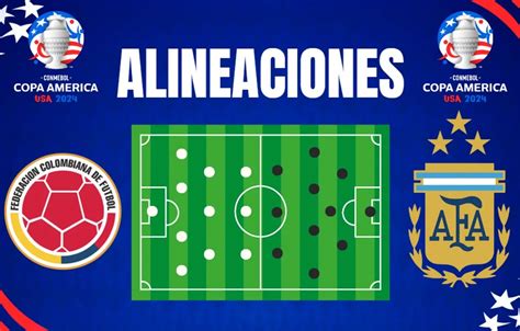 Alineaciones De Colombia Y Argentina Para La Gran Final De La Copa