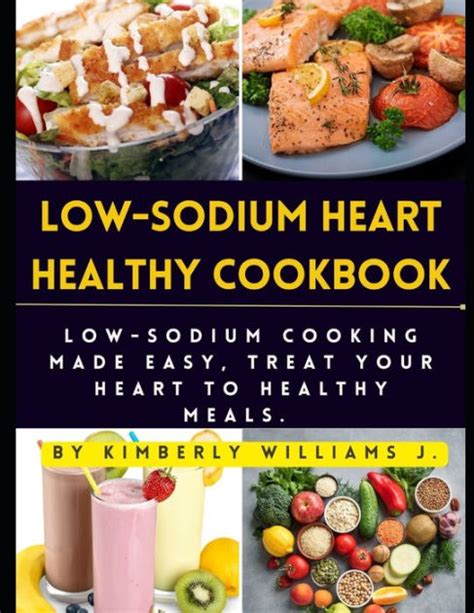 Low-sodium Heart Healthy Cookbook: Low-Sodium Cooking Made Easy, Treat ...