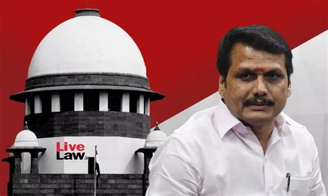 Supreme Court Reserves Verdict In Tn Minister Senthil Balajis Plea