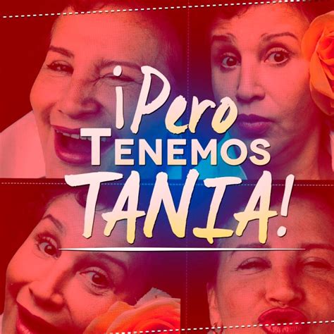 Pero Tenemos Tania Un Homenaje En Vida Para Celebrar Los A Os De