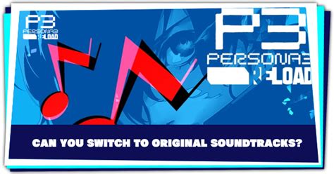 Can You Switch To Original Soundtracks Persona 3 Reload P3r ｜game8