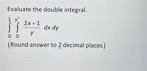 Solved Evaluate The Double Integral ∫01∫0y2y2x1dxdy Round