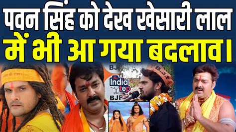 Pawan Singh क दख Khesari Lal Yadav म भ आ गय बदलव Manoj Tiwari