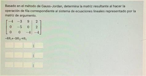 Solved Determina La Matriz Gauss Jordan Basado En El Mto